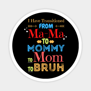 I Have Transitioned From Mama To Mommy To Mom To Bruh, Funny Mom Mother’s Day Gift Magnet